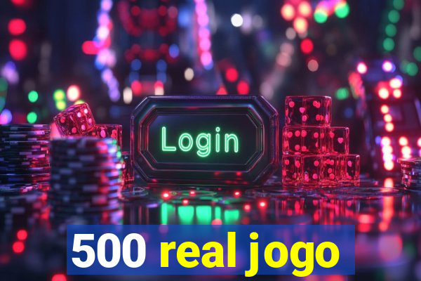 500 real jogo